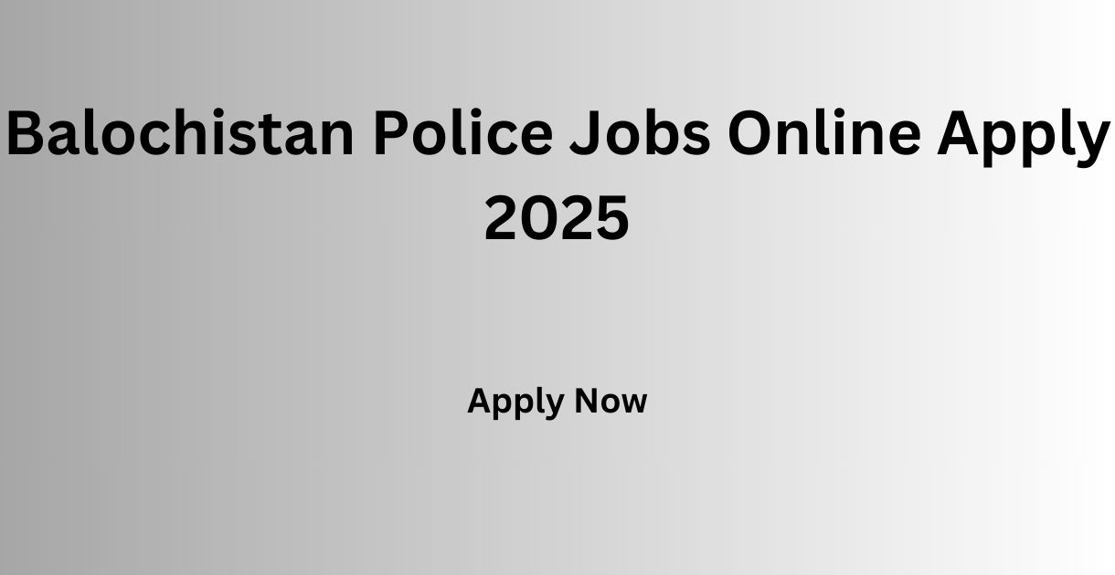 Balochistan Police Jobs Online Apply 2025